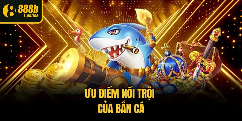 Ưu điểm nổi trội của bắn cá