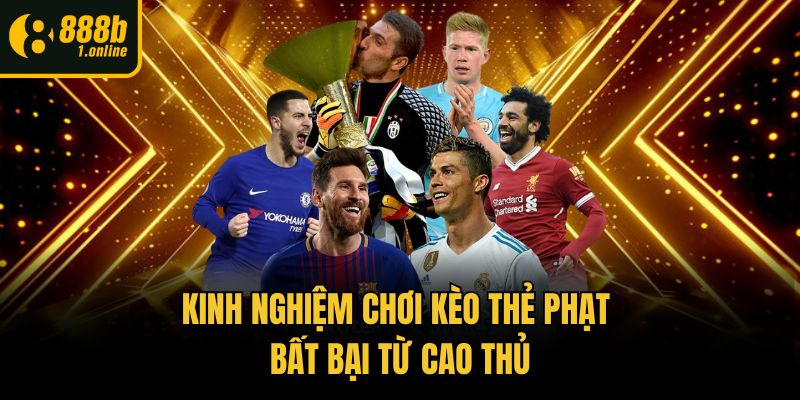 Kinh nghiệm chơi kèo thẻ phạt bất bại từ cao thủ