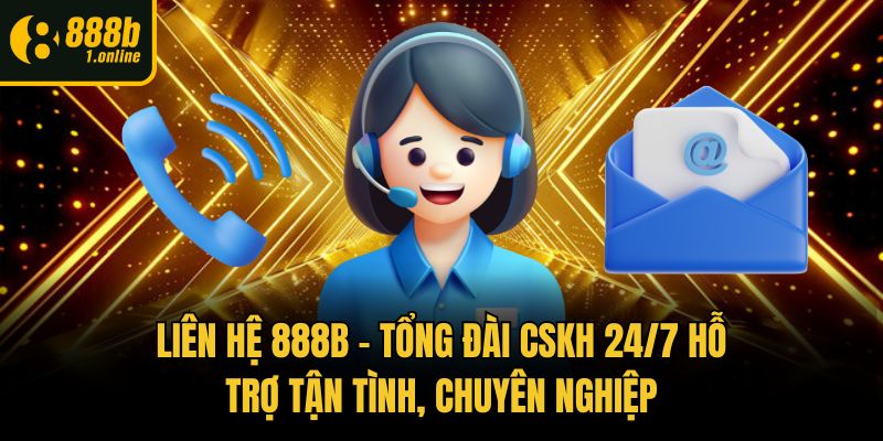Liên Hệ 888b – Tổng Đài CSKH Hỗ Trợ Tận Tình, Chuyên Nghiệp