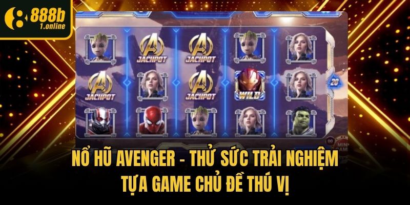 Nổ Hũ Avenger – Thử Sức Trải Nghiệm Tựa Game Chủ Đề Thú Vị