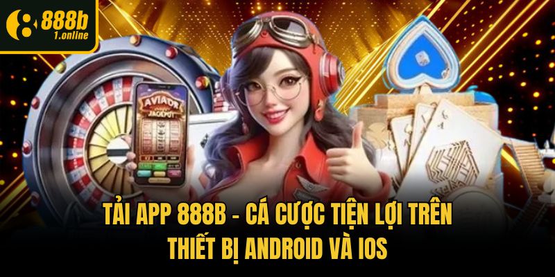 Tải App 888b – Cá Cược Tiện Lợi Trên Thiết Bị Android Và IOS